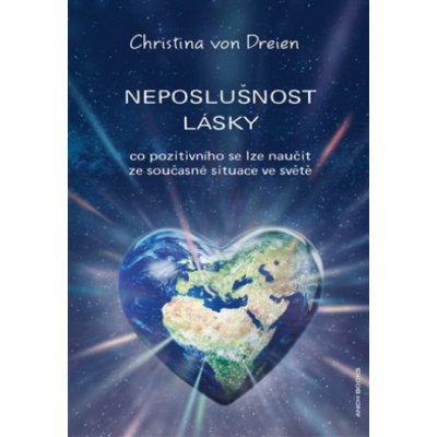 Neposlušnost lásky - Co pozitivního se lze naučit ze současné situace ve světě - Dreien Christina von – Zbozi.Blesk.cz