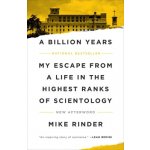 A Billion Years: My Escape from a Life in the Highest Ranks of Scientology Rinder Mike – Hledejceny.cz