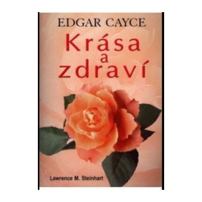 Edgar Cayce Krása a zdraví -- Rady a recepty nejslavnějšího amerického jasnovidce a léčitele Lawrence M. Steinhart – Zboží Mobilmania