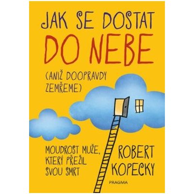 Jak se dostat do nebe - aniž doopravdy zemřeme - Robert Kopecky – Hledejceny.cz