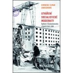 Utváření socialistické modernosti. Bydlení v československu v letech 1945-1960 - Kimberly Zarecorová - Academia – Sleviste.cz