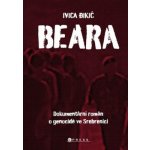 BEARA: DOKUMENTÁRNÍ ROMÁN O GENOCIDĚ VE SREBRENICI - Dikic Ivica – Hledejceny.cz