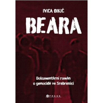 BEARA: DOKUMENTÁRNÍ ROMÁN O GENOCIDĚ VE SREBRENICI - Dikic Ivica – Zboží Mobilmania