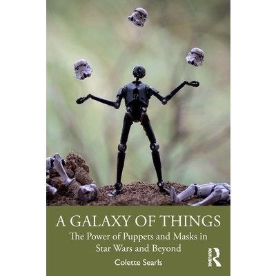 A Galaxy of Things: The Power of Puppets and Masks in Star Wars and Beyond Searls ColettePaperback – Zbozi.Blesk.cz