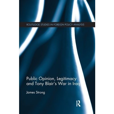 Public Opinion, Legitimacy and Tony Blair's War in Iraq (Strong James)(Paperback)