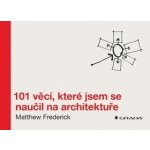 101 věcí, které jsem se naučil na architektuře - Matthew Frederick – Zboží Mobilmania