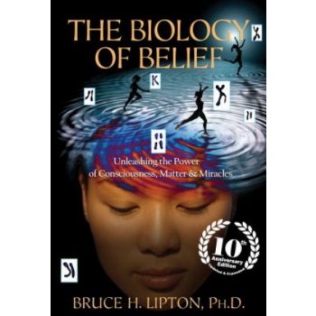 The Biology of Belief: Unleashing the Power of Consciousness, Matter & Miracles Lipton Bruce H. Paperback