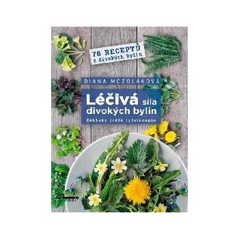 Léčivá síla divokých bylin - Základy jedlé fytoterapie, 76 receptů z divokých bylin - Diana Mozoláková