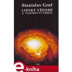 Lidské vědomí a tajemství smrti - Stanislav Grof – Hledejceny.cz