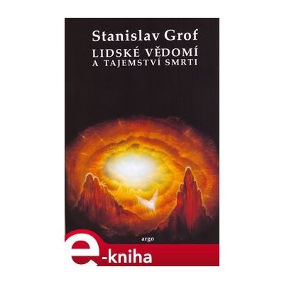 Lidské vědomí a tajemství smrti - Stanislav Grof – Hledejceny.cz