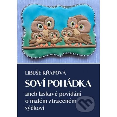 Soví pohádka. aneb laskavé povídání o malém ztraceném sýčkovi - Libuše Křapová e-kniha – Zbozi.Blesk.cz