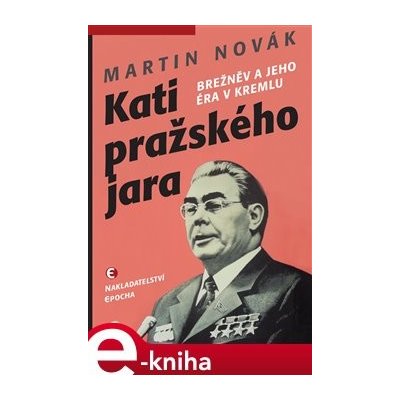 Kati pražského jara. Brežněv a jeho éra v Kremlu - Martin Novák – Zboží Mobilmania