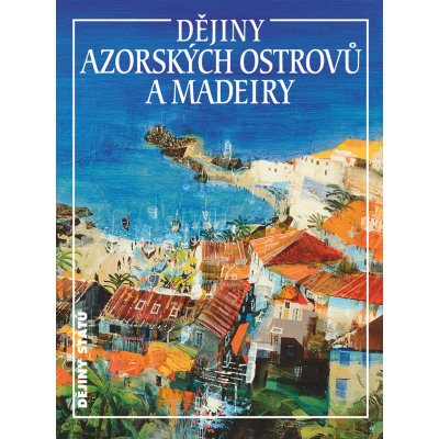 Dějiny Azorských ostrovů a Madeiry - Jan Klíma – Hledejceny.cz
