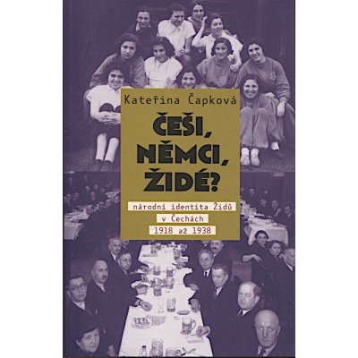 Češi, Němci, Židé? /2.vydání/: Národní identita Židu v Cechách 1918–1938 - Čapková Kateřina – Hledejceny.cz