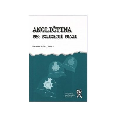 Angličtina pro policejní praxi - Nataša Patočková a kolektiv – Hledejceny.cz