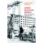 Utváření socialistické modernosti. Bydlení v československu v letech 1945-1960 - Kimberly Zarecorová - Academia – Sleviste.cz