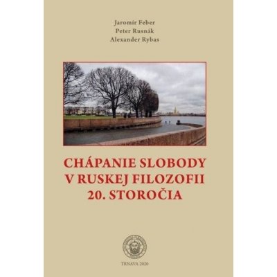 Chápanie slobody v ruskej filozofii 20. storočia - Jaromír Feber, Peter Rusnák, Alexander Rybas – Zbozi.Blesk.cz