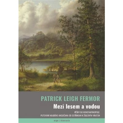 Mezi lesem a vodou - Pěšky do Konstantinopole - Patrick Leigh Fermor – Zboží Mobilmania