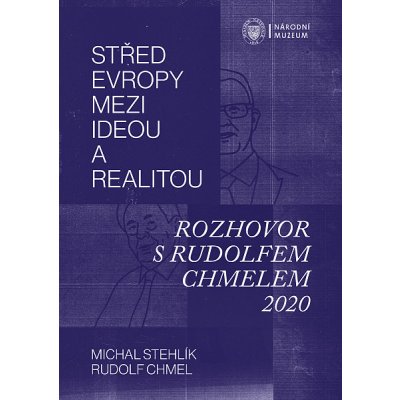 Střed Evropy mezi ideou a realitou: Rozhovor s Rudolfem Chmelem 2020 - Michal Stehlík, Rudolf Chmel