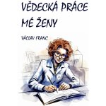 Vědecká práce mé ženy - Václav Franc – Hledejceny.cz