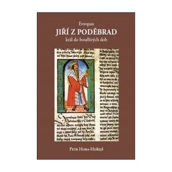 Evropan Jiří z Poděbrad. Král do bouřlivých dob Petr Hora-Hořejš Galerie EfEf