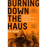 Burning Down the Haus: Punk Rock, Revolution, and the Fall of the Berlin Wall Mohr TimPaperback – Hledejceny.cz