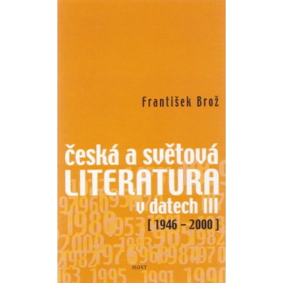 Česká a světová literatura v datech III (1946-2000) - František Brož – Hledejceny.cz