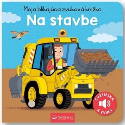 Moja blikajúca zvuková knižka: Na stavbe - Svojtka&Co.