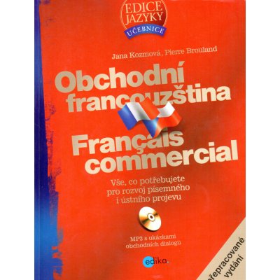 Obchodní francouzština. Vše, co potřebujete pro rozvoj písemného i ústního projevu - Jana Kozmová, Pierre Brouland - Edika