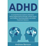 ADHD: A Comprehensive Guide to Attention Deficit Hyperactivity Disorder in Both Adults and Children, Parenting ADHD, and ADH Benson AndrewPaperback – Hledejceny.cz