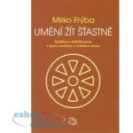 Umění žít šťastně. Buddhova Abhidhamma v praxi meditace a zvládání života - Mirko Frýba - Albert – Hledejceny.cz