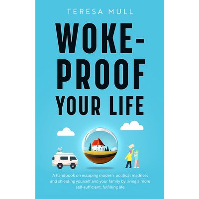 Woke-Proof Your Life: A Handbook on Escaping Modern, Political Madness and Shielding Yourself and Your Family by Living a More Self-Sufficie Mull TeresaPaperback – Zboží Mobilmania