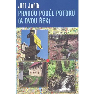 Prahou podél potoků a dvou řek Výlety pro pěší a cyklisty Jiří Juřík