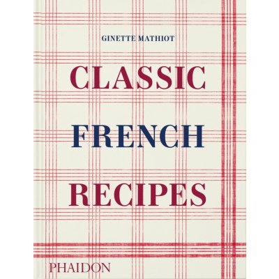 Classic French Recipes - Ginette Mathiot