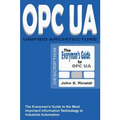 Opc Ua - Unified Architecture: The Everymans Guide to the Most Important Information Technology in Industrial Automation – Hledejceny.cz