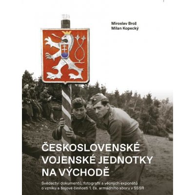 Brož Miroslav, Kopecký Milan - Československé vojenské jednotky na východě – Hledejceny.cz