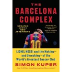 The Barcelona Complex: Lionel Messi and the Making--And Unmaking--Of the World's Greatest Soccer Club – Hledejceny.cz