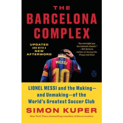 The Barcelona Complex: Lionel Messi and the Making--And Unmaking--Of the World's Greatest Soccer Club