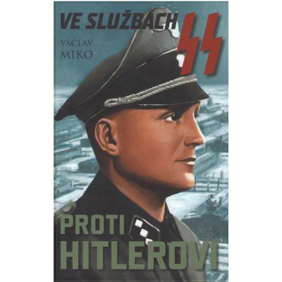 Ve službách SS proti Hitlerovi - Václav Miko – Hledejceny.cz