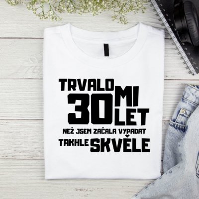 Dámské tričko Trvalo mi 30 let než jsem začala vypadat takhle skvěle Černá