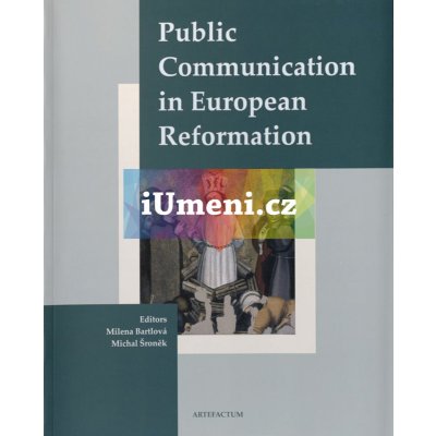 Public Communication in European Reformation | Milena Bartlová – Michal Šroněk edd.