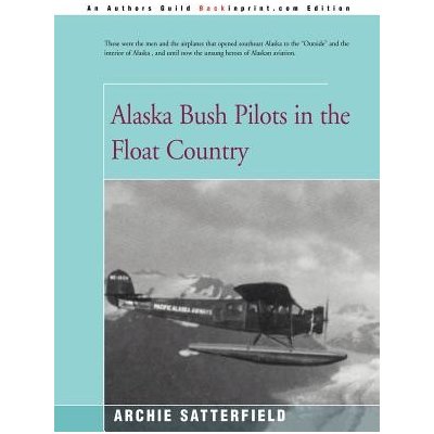 Alaska Bush Pilots in the Float Country Satterfield ArchiePaperback – Zbozi.Blesk.cz