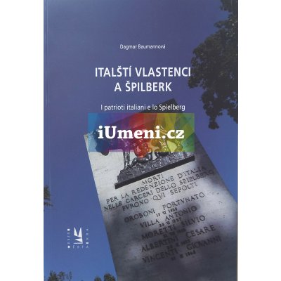 Italští vlastenci a Špilberk / I patrioti italiani e lo Spielberg | BAUMANNOVÁ, Dagmar
