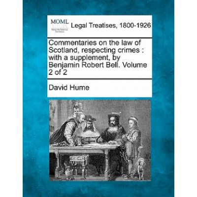 Commentaries on the Law of Scotland, Respecting Crimes: With a Supplement, by Benjamin Robert Bell. Volume 2 of 2 – Hledejceny.cz