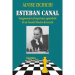 Esteban Canal. Insegnamenti ed esperienze agonistiche di un grande maestro di scacchi - Alvise Zichichi – Hledejceny.cz