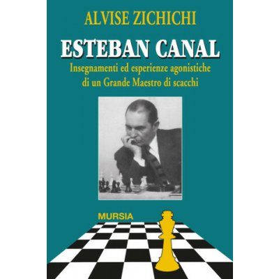 Esteban Canal. Insegnamenti ed esperienze agonistiche di un grande maestro di scacchi - Alvise Zichichi – Hledejceny.cz