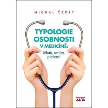 Typologie osobnosti v medicíně: lékaři, sestry, pacienti Michal Čakrt