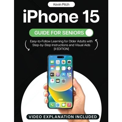 iPhone 15 Guide for Seniors: Easy-to-Follow Learning for Older Adults with Step-by-Step Instructions and Visual Aids [II EDITION] Pitch KevinPaperback