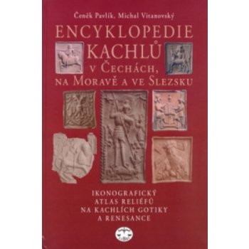 Encyklopedie kachlů v Čechách, na Moravě a ve Slezsku -- Ikonografický atlas reliéfů na kachlích gotiky a renesance Čeněk Pavlík, Michal Vitanovský