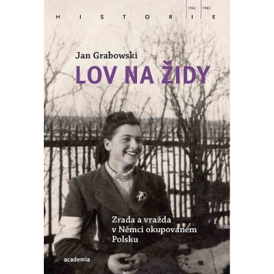 Lov na Židy - Zrada a vražda v Němci okupovaném Polsku - Jan Grabowski – Hledejceny.cz